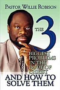 The 3 Biggest Problems in the Body of Christ and How to Solve Them (Paperback)