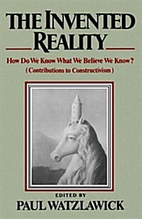 The Invented Reality: How Do We Know What We Believe We Know? (Paperback)