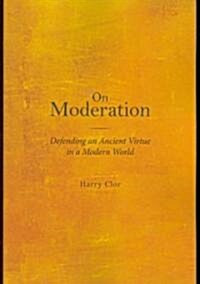 On Moderation: Defending an Ancient Virtue in a Modern World (Paperback)
