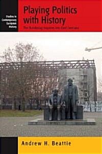 Playing Politics with History : The Bundestag Inquiries into East Germany (Hardcover)