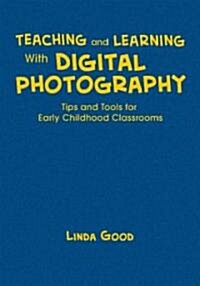 Teaching and Learning with Digital Photography: Tips and Tools for Early Childhood Classrooms [With CDROM] (Hardcover)