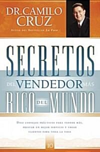 Secretos del Vendedor M? Rico del Mundo: Diez Consejos Pr?ticos Para Vender M?, Prestar Un Mejor Servicio Y Crear Clientes Para Toda La Vida (Paperback)