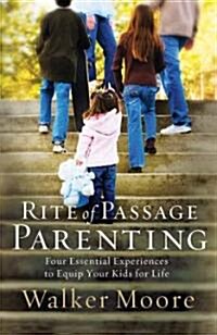 Rite of Passage Parenting: Four Essential Experiences to Equip Your Kids for Life (Paperback)