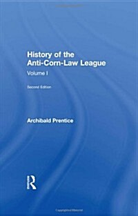 History of the Anti-Corn Law League (Hardcover)