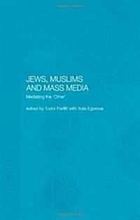 Jews, Muslims and Mass Media : Mediating the Other (Paperback)