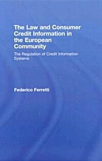 The Law and Consumer Credit Information in the European Community : The Regulation of Credit Information Systems (Hardcover)