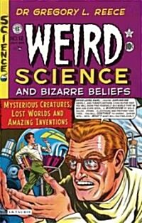 Weird Science and Bizarre Beliefs : Mysterious Creatures, Lost Worlds and Amazing Inventions (Paperback)