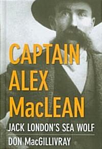 Captain Alex MacLean: Jack Londons Sea Wolf (Hardcover)
