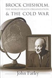 Brock Chisholm, The World Health Organization, And The Cold War (Hardcover)