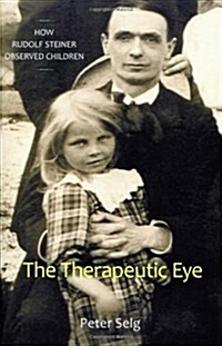 The Therapeutic Eye: How Rudolf Steiner Observed Children (Paperback)