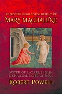 The Mystery, Biography, and Destiny of Mary Magdalene: Sister of Lazarus John & Spiritual Sister of Jesus (Paperback)