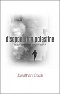 Disappearing Palestine : Israels Experiments in Human Despair (Hardcover)