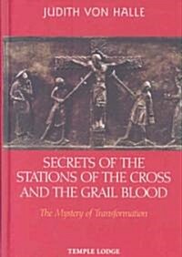 Secrets of the Stations of the Cross and the Grail Blood : The Mystery of Transformation (Hardcover)