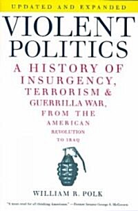 Violent Politics: A History of Insurgency, Terrorism, and Guerrilla War, from the American Revolution to Iraq (Paperback)