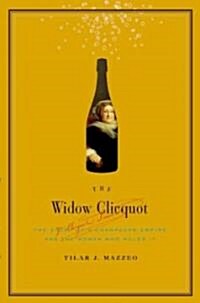 The Widow Clicquot: The Story of a Champagne Empire and the Woman Who Ruled It (Hardcover)