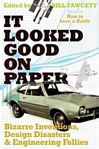 It Looked Good on Paper: Bizarre Inventions, Design Disasters, and Engineering Follies (Paperback)
