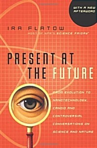 Present at the Future: From Evolution to Nanotechnology, Candid and Controversial Conversations on Science and Nature (Paperback)