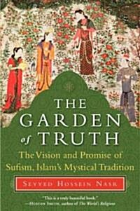 The Garden of Truth: The Vision and Promise of Sufism, Islams Mystical Tradition (Paperback)