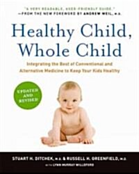 Healthy Child, Whole Child: Integrating the Best of Conventional and Alternative Medicine to Keep Your Kids Healthy (Paperback, Updated, Revise)