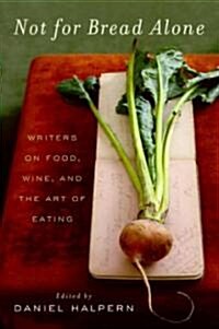 Not for Bread Alone: Writers on Food, Wine, and the Art of Eating (Paperback)