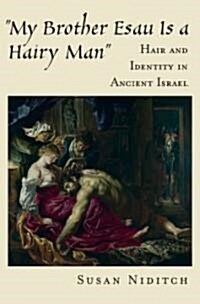 [중고] My Brother Esau Is a Hairy Man: Hair and Identity in Ancient Israel (Hardcover)