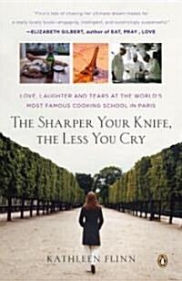 The Sharper Your Knife, the Less You Cry: Love, Laughter, and Tears in Paris at the Worlds Most Famous Cooking School (Paperback)