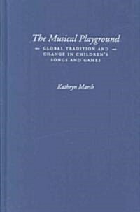 The Musical Playground: Global Tradition and Change in Childrens Songs and Games (Hardcover)