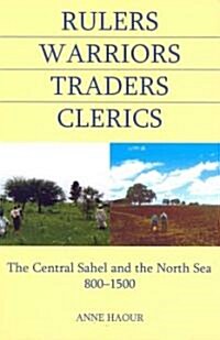 Rulers, Warriors, Traders, Clerics : The Central Sahel and the North Sea, 800-1500 (Hardcover)