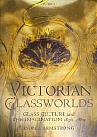 Victorian Glassworlds : Glass Culture and the Imagination 1830-1880 (Hardcover)