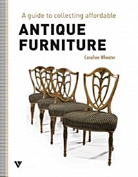 A Guide to Collecting Affordable Antique Furniture (Paperback)