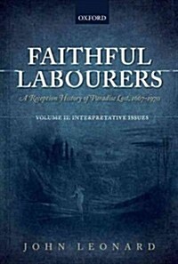 Faithful Labourers: A Reception History of Paradise Lost, 1667-1970 : Volume I: Style and Genre; Volume II: Interpretative Issues (Multiple-component retail product)