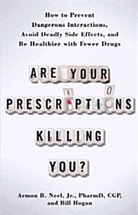Are Your Prescriptions Killing You?: How to Prevent Dangerous Interactions, Avoid Deadly Side Effects, and Be Healthier with Fewer Drugs (Hardcover)