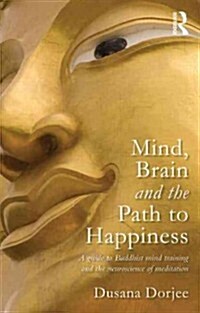 Mind, Brain and the Path to Happiness : A guide to Buddhist mind training and the neuroscience of meditation (Paperback)