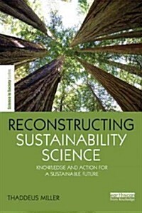 Reconstructing Sustainability Science : Knowledge and Action for a Sustainable Future (Paperback)