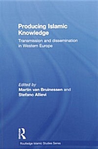 Producing Islamic Knowledge : Transmission and Dissemination in Western Europe (Paperback)