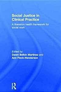 Social Justice in Clinical Practice : A Liberation Health Framework for Social Work (Hardcover)