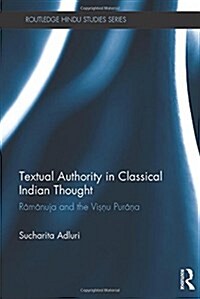 Textual Authority in Classical Indian Thought : Ramanuja and the Vishnu Purana (Hardcover)