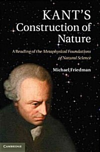 Kants Construction of Nature : A Reading of the Metaphysical Foundations of Natural Science (Hardcover)