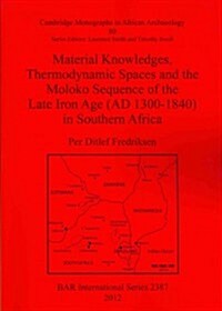 Material Knowledges, Thermodynamic Spaces and the Moloko Sequence of the Late Iron Age (Ad 1300-1840) in Southern Africa (Paperback)