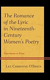 The Romance of the Lyric in Nineteenth-Century Womens Poetry: Experiments in Form (Hardcover)