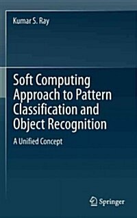 Soft Computing Approach to Pattern Classification and Object Recognition: A Unified Concept (Hardcover, 2012)