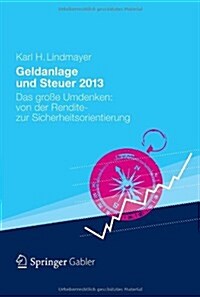 Geldanlage Und Steuer 2013: Das Gro? Umdenken: Von Der Rendite- Zur Sicherheitsorientierung (Hardcover, 2013)