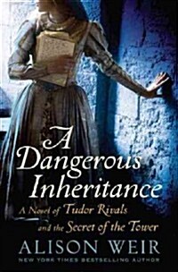 A Dangerous Inheritance: A Novel of Tudor Rivals and the Secret of the Tower (Hardcover)