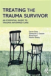 Treating the Trauma Survivor : An Essential Guide to Trauma-Informed Care (Paperback)