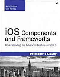 iOS Components and Frameworks: Understanding the Advanced Features of the iOS SDK (Paperback)