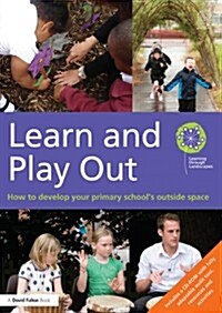 Learn and Play Out : How to Develop Your Primary Schools Outside Space (Paperback)