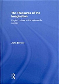 The Pleasures of the Imagination : English Culture in the Eighteenth Century (Hardcover)