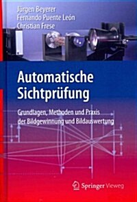Automatische Sichtprufung: Grundlagen, Methoden Und Praxis Der Bildgewinnung Und Bildauswertung (Hardcover, 2012)