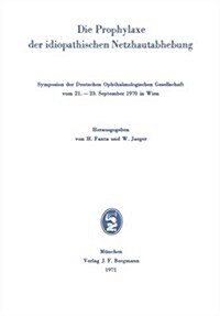 Die Prophylaxe Der Idiopathischen Netzhautabhebung: Symposion Der Deutschen Ophthalmologischen Gesellschaft Vom 21.-23. September 1970 in Wien (Paperback)