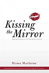 Kissing the Mirror: Raising Humanity in the Twenty-First Century. (Hardcover)